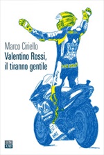 Valentino Rossi, il tiranno gentile Ebook di  Marco Ciriello