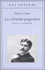 La colomba pugnalata. Proust e la «Recherche» Libro di  Pietro Citati
