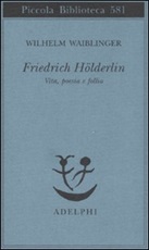 Friedrich Hölderlin. Vita, poesia e follia Libro di  Wilhelm Waiblinger