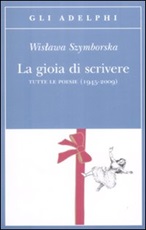 La gioia di scrivere. Tutte le poesie (1945-2009). Testo polacco a fronte Libro di  Wislawa Szymborska