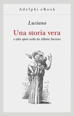 Una storia vera e altre opere scelte da Alberto Savinio Ebook di Luciano di Samosata