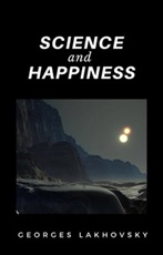 Science and happiness Ebook di  Georges Lakhovsky