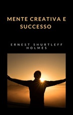 Mente creativa e successo Ebook di  Ernest Shurtleff Holmes
