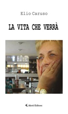 La vita che verrà Ebook di  Elio Caruso, Elio Caruso