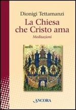 La Chiesa che Cristo ama. Meditazioni sul «mysterium Ecclesiae» Libro di  Dionigi Tettamanzi