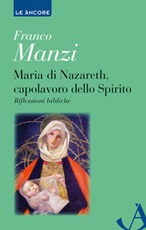 Maria di Nazareth, capolavoro dello spirito. Riflessioni bibliche Libro di  Franco Manzi