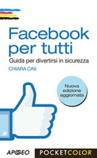 Facebook per tutti. Guida per divertirsi in sicurezza Libro di  Chiara Cini
