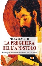 La preghiera dell'apostolo. Schemi per l'adorazione eucaristica con San Paolo Libro di  Piera Moretti