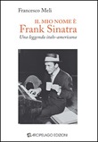 Il mio nome è Frank Sinatra. Una leggenda italo-americana Libro di  Francesco Meli