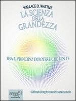 La scienza della grandezza, Wallace Delois Wattles, Wallace Delois Wattles, Ebook