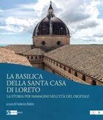 La basilica della Santa Casa di Loreto. La storia per immagini nell'età del digitale. Ediz. illustrata Libro di 