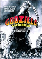 Godzilla. Il re dei mostri. Il sauro radioattivo di Honda e Tsuburaya Libro di  Davide Di Giorgio, Andrea Gigante, Gordiano Lupi