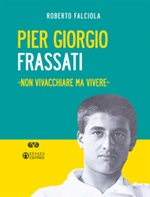 Pier Giorgio Frassati. «Non vivacchiare ma vivere». Nuova ediz. Con Contenuto digitale per download e accesso online Libro di  Roberto Falciola