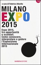 Milano Expo 2015. Expo 2015, tra opportunità e scandali. Come conoscere, interpreatre e godere l'esposizione internazionale 2015 Libro di 