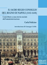 Il Sacro Regio Consiglio del Regno di Napoli (1442-1648). Contributo a una storia sociale dell'amministrazione Ebook di  Carla Pedicino