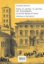 Oltre la carità: lo spirito del Risorgimento. La Società Operaja di Arezzo Ebook di  Alessandro Garofoli