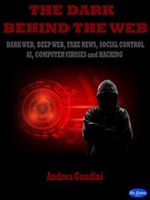 The dark behind the web. Dark web, deep web, fake news, social control, AI, computer viruses and hacking Ebook di  Andrea Gandini