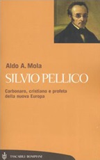 Silvio Pellico. Carbonaro, cristiano e profeta della nuova Europa Libro di  Aldo A. Mola