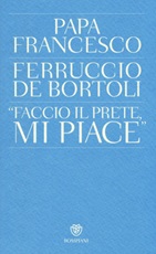 «Faccio il prete, mi piace» Libro di  Ferruccio De Bortoli,Francesco (Jorge Mario Bergoglio)