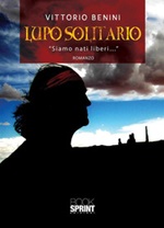 Lupo solitario. «Siamo nati liberi...» Ebook di  Vittorio Benini