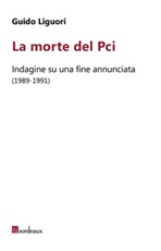 La morte del PCI. Indagine su una fine annunciata (1989-1991) Libro di  Guido Liguori