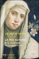 La mia natura è il fuoco. Vita di Caterina da Siena Libro di  Louis Wohl