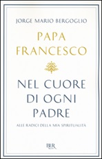 Nel cuore di ogni padre. Alle radici della mia spiritualità Libro di Francesco (Jorge Mario Bergoglio)