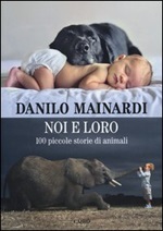 Noi e loro. 100 piccole storie di animali Libro di  Danilo Mainardi