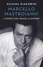 Marcello Mastroianni. L'uomo che amava le donne Libro di  Silvana Giacobini