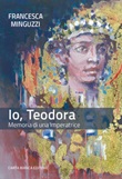 Io, Teodora. Memoria di una imperatrice Libro di  Francesca Minguzzi