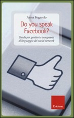 Do you speak Facebook? Guida per genitori e insegnanti al linguaggio del social network Libro di  Anna Fogarolo