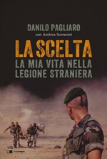 La scelta. La mia vita nella legione straniera Ebook di  Danilo Pagliaro, Andrea Sceresini