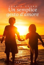 Un semplice gesto d'amore Ebook di  Sergio Gobbo, Sergio Gobbo, Sergio Gobbo