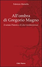 All' ombra di Gregorio Magno. il notaio Paterio e il «Liber testimoniorum» Libro di  Fabrizio Martello