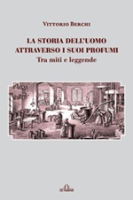 La storia dell'uomo attraverso i suoi profumi. Tra miti e leggende Ebook di Berchi Vittorio