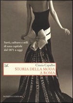 Storia della moda a Roma. Sarti, culture e stili di una capitale dal 1871 a oggi Libro di  Cinzia Capalbo