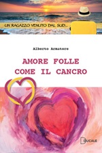 Amore folle come il cancro Libro di  Alberto Armatore