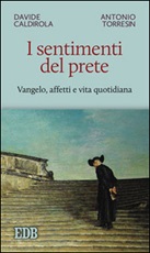 I sentimenti del prete. Vangelo, affetti e vita quotidiana Libro di  Davide Caldirola, Antonio Torresin
