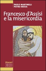 Francesco d'Assisi e la misericordia Libro di  Paolo Martinelli, Pietro Messa