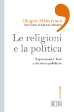 Le religioni e la politica. Espressioni di fede e decisioni pubbliche Libro di  Jürgen Habermas, Eduardo Mendieta