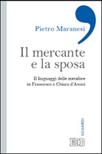 Il mercante e la sposa. Il linguaggio delle metafore in Francesco e Chiara d'Assisi Libro di  Pietro Maranesi