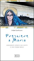 Preghiere a Maria. Liberamente ispirate agli scritti di don Tonino Bello Libro di  Iride Conficoni