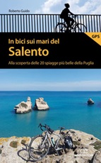 In bici sui mari del Salento. Alla scoperta delle 20 spiagge più belle della Puglia Libro di  Roberto Guido