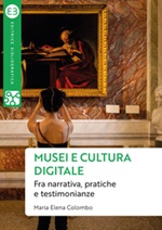 Musei e cultura digitale. Fra narrativa, pratiche e testimonianze Libro di  Maria Elena Colombo