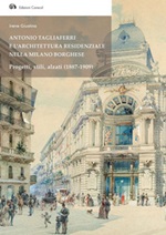 Antonio Tagliaferri e l'architettura residenziale nella Milano borghese. Progetti, stili, alzati (1887-1909) Ebook di  Irene Giustina