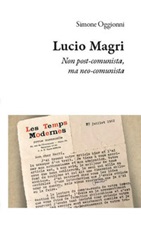 Lucio Magri. Non post-comunista, ma neo-comunista Libro di  Simone Oggionni