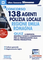 Concorso 138 agenti polizia locale regione Emilia Romagna. Quiz a risposta multipla svolti e commentati per la preparazione alla prova preselettiva. Con software di simulazione Libro di 