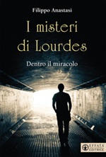 I misteri di Lourdes. Dentro il miracolo Ebook di  Filippo Anastasi
