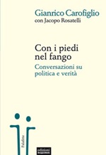 Con i piedi nel fango. Conversazioni su politica e verità Libro di  Gianrico Carofiglio, Jacopo Rosatelli