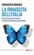 La rinascita dell'Italia. Una visione per il futuro tra etica ed estetica aumentate Ebook di  Francesco Morace